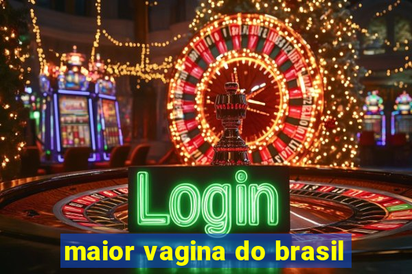 maior vagina do brasil